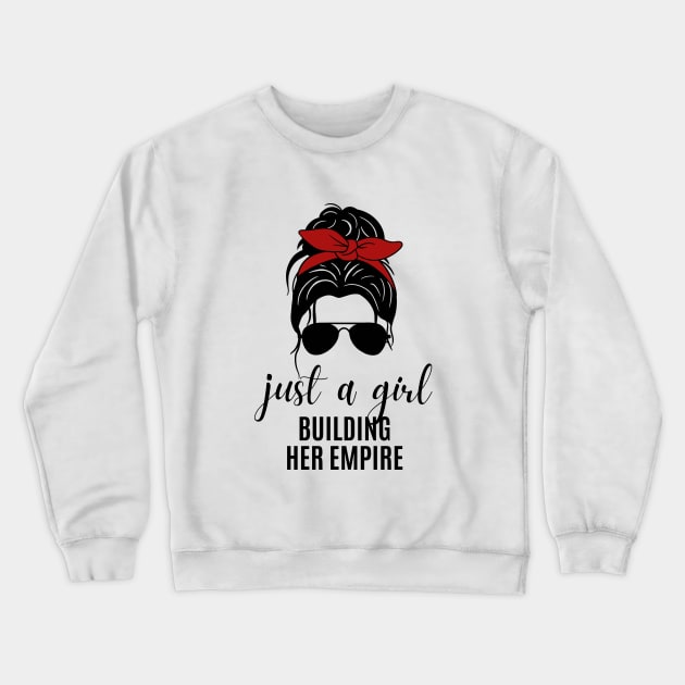 Just a Girl Building Her Empire Crewneck Sweatshirt by twentysevendstudio